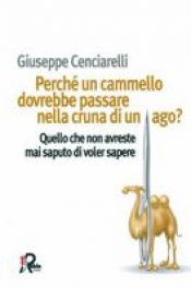 Perchè un cammello dovrebbe passare nella cruna di un ago? di Giuseppe Cenciarelli