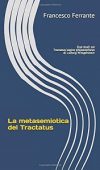 La metasemiotica del Tractatus: Due studi sul Tractatus logico-philosophicus di Ludwig Wittgenstein di Francesco Ferrante