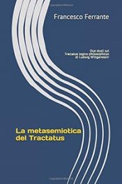 La metasemiotica del Tractatus: Due studi sul Tractatus logico-philosophicus di Ludwig Wittgenstein di Francesco Ferrante