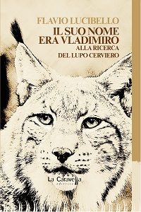 “Il suo nome era Vladimiro. Alla ricerca del lupo cerviero” di Flavio Lucibello: la storia di due amici sulle tracce di uno spirito dei boschi.