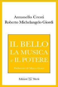 Il bello, la  musica e il potere di Antonello Cresti e Roberto Michelangelo Giordi
